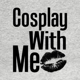 Cosplay With Me T-Shirt